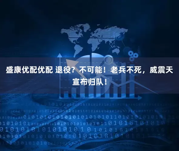 盛康优配优配 退役？不可能！老兵不死，威震天宣布归队！